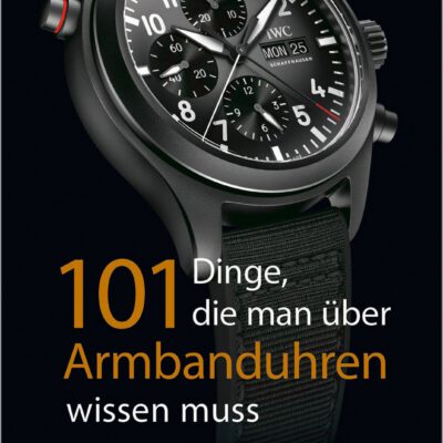 101 Dinge, die man über Armbanduhren wissen muss