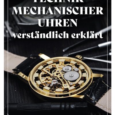 Technik mechanischer Uhren – verständlich erklärt